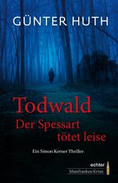 Todwald - Der Spessart tötet leise. Ein Simon Kerner Thriller