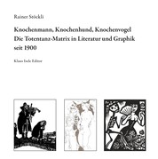 Knochenmann, Knochenhund, Knochenvogel - Die Totentanz-Matrix in Literatur und Graphik seit 1900