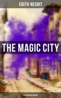 Edith Nesbit: THE MAGIC CITY (Illustrated Edition) 