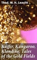 Thad. W. H. Leavitt: Kaffir, Kangaroo, Klondike: Tales of the Gold Fields 