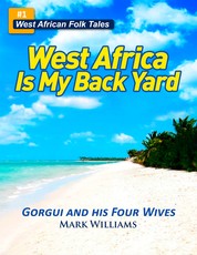 Gorgui and his Four Wives - A West African Folk Tale re-told (West Africa Is My Back Yard) - A West African Folk Tale re-told