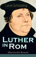Levin Schücking: Luther in Rom (Historischer Roman) 