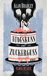 Flavia de Luce 10 - Todeskuss mit Zuckerguss - Roman - Perfekt für alle Fans der Netflix-Serie »Wednesday«
