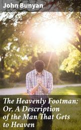 The Heavenly Footman; Or, A Description of the Man That Gets to Heaven - With Directions How to Run So as to Obtain