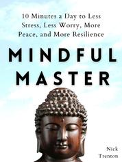 Mindful Master - 10 Minutes a Day to Less Stress, Less Worry, More Peace, and More Resilience