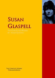 The Collected Works of Susan Glaspell - The Complete Works PergamonMedia