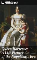 L. Mühlbach: Queen Hortense: A Life Picture of the Napoleonic Era 