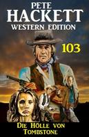 Pete Hackett: Die Hölle von Tombstone: Pete Hackett Western Edition 103 
