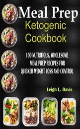 Meal Prep Ketogenic Cookbook - 100 Nutritious Wholesome Meal Prep Recipes For Quicker Weight Loss and Control