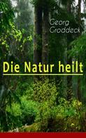 Georg Groddeck: Die Natur heilt 