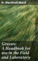 H. Marshall Ward: Grasses: A Handbook for use in the Field and Laboratory 