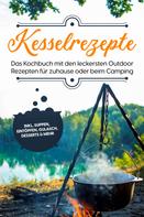 Matthias Falkner: Kesselrezepte: Das Kochbuch mit den leckersten Outdoor Rezepten für zuhause oder beim Camping– inkl. Suppen, Eintöpfen, Gulasch, Desserts & mehr 