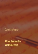 Corinna Wagner: Akira der weiße Wolfsmensch 