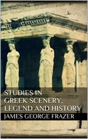 James George Frazer: Studies in Greek Scenery, Legend and History 