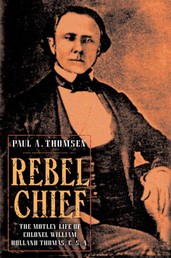 Rebel Chief - The Motley Life of Colonel William Holland Thomas, C.S.A.