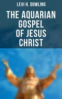 Levi H. Dowling: The Aquarian Gospel of Jesus Christ 