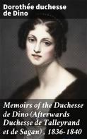 duchesse de Dorothée Dino: Memoirs of the Duchesse de Dino (Afterwards Duchesse de Talleyrand et de Sagan) , 1836-1840 