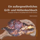 Martin Leonhard: Ein außergewöhnliches Grill- und Hüttenkochbuch 