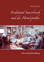 Ferdinand Sauerbruch und die Homöopathie - Eine Gesamtdarstellung
