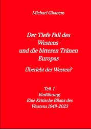 Der tiefe Fall des Westens und die bitteren Tränen Europas - Teil1 - Einführung - Eine Kritische Bilanz des Westens 1949-2023