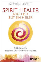 Spirit Healer - Auch du bist ein Heiler - Entdecke deine medialen und intuitiven Heilkräfte - Mit Praxis-CD