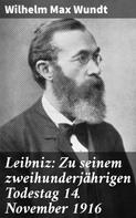 Wilhelm Max Wundt: Leibniz: Zu seinem zweihunderjährigen Todestag 14. November 1916 