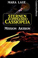 Mara Laue: Sternenkommando Cassiopeia 1 - Mission Akision (Science Fiction Abenteuer) ★★★★