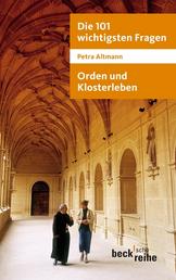 Die 101 wichtigsten Fragen: Orden und Klosterleben - Mit Antworten von Abtprimas Notker Wolf