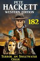 Pete Hackett: Terror am Sweetwater Creek: Pete Hackett Western Edition 182 