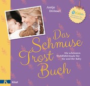 Das Schmuse-Trost-Buch - Die schönsten Wohlfühlrituale für Sie und Ihr Baby