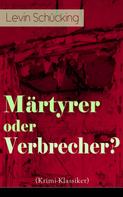 Levin Schücking: Märtyrer oder Verbrecher? (Krimi-Klassiker) 