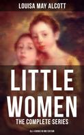 Louisa May Alcott: LITTLE WOMEN: The Complete Series (All 4 Books in One Edition) 
