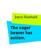 Joyce Hanbark: The eager beaver has autism. 