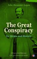 John Alexander Logan: The Great Conspiracy: Its Origin and History (Illustrated Edition) 