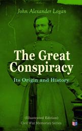 The Great Conspiracy: Its Origin and History (Illustrated Edition) - Civil War Memories Series