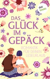 Das Glück im Gepäck - Romantik für deinen Leseurlaub