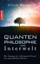Quantenphilosophie und Interwelt - Der Zugang zur verborgenen Essenz des menschlichen Wesens