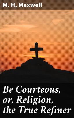 Be Courteous, or, Religion, the True Refiner