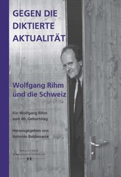 Gegen die diktierte Aktualität. Wolfgang Rihm und die Schweiz - Für Wolfgang Rihm zum 60. Geburtstag