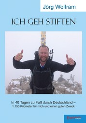 Ich geh stiften - In 40 Tagen zu Fuß durch Deutschland – 1.150 Kilometer für mich und einen guten Zweck