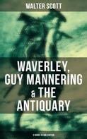 Sir Walter Scott: Walter Scott: Waverley, Guy Mannering & The Antiquary (3 Books in One Edition) 