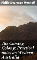 Philip Dearman Mennell: The Coming Colony: Practical notes on Western Australia 
