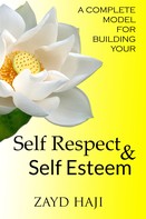 Zayd Haji: A Complete Model For Building Your Self Respect And Self Esteem 