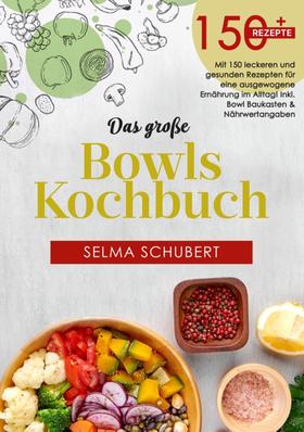 Das große Bowls Kochbuch! Inklusive Ratgeberteil, Nährwerteangaben und Bowl - Baukasten! 1. Auflage
