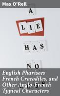 Max O'Rell: English Pharisees French Crocodiles, and Other Anglo-French Typical Characters 