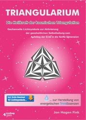 Triangularium - Die Heilkraft der kosmischen Triangulation. Gechannelte Lichtsymbole zur Aktivierung der ganzheitlichen Selbstheilung zum Aufstieg der Erde in die fünfte Dimension