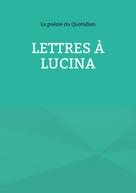 La poésie du Quotidien: Lettres à Lucina 