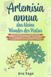 Artemisia annua - das kleine Wunder der Natur - Wie Sie Artemisia annua anwenden können, um das Immunsystem zu stärken, Entzündungen zu entgegenwirken und Verdauung zu verbessern. Inkl. Rezepte