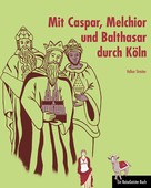 Volker Streiter: Mit Caspar, Melchior und Balthasar durch Köln 