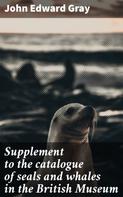 John Edward Gray: Supplement to the catalogue of seals and whales in the British Museum 